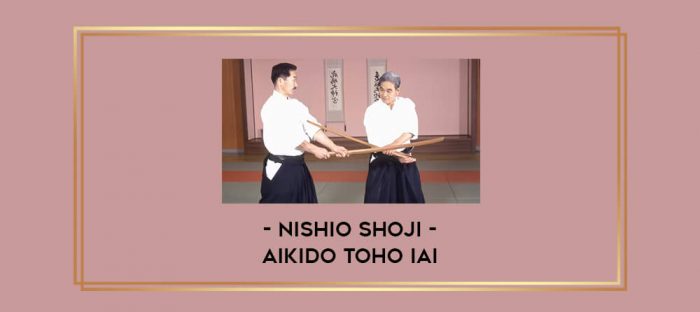 Nishio Shoji - AIKIDO TOHO IAI Online courses
