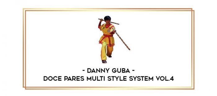 Danny Guba - Doce Pares Multi Style System Vol.4 Online courses