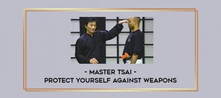 Master Tsai - Protect Yourself Against Weapons Online courses