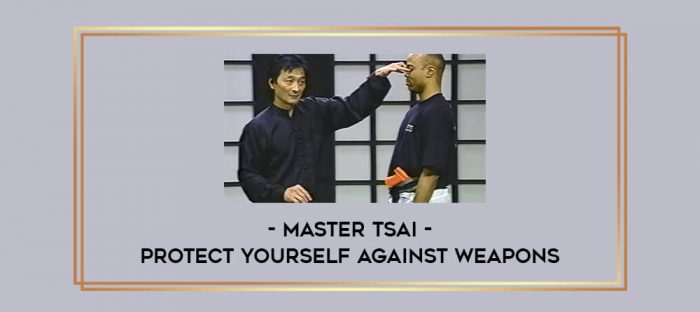 Master Tsai - Protect Yourself Against Weapons Online courses
