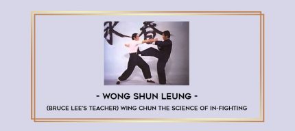 Wong Shun Leung - (Bruce Lee's teacher) Wing Chun The Science of In-Fighting Online courses