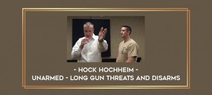 Unarmed - Long Gun Threats and Disarms by Hock Hochheim Online courses