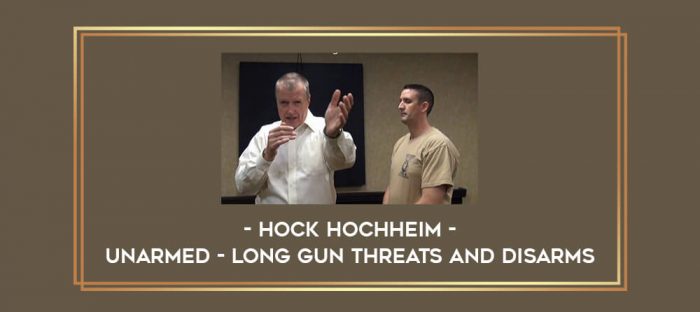 Unarmed - Long Gun Threats and Disarms by Hock Hochheim Online courses