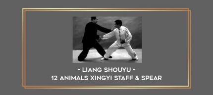 Liang Shouyu - 12 Animals Xingyi Staff & Spear Online courses