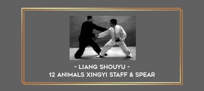 Liang Shouyu - 12 Animals Xingyi Staff & Spear Online courses