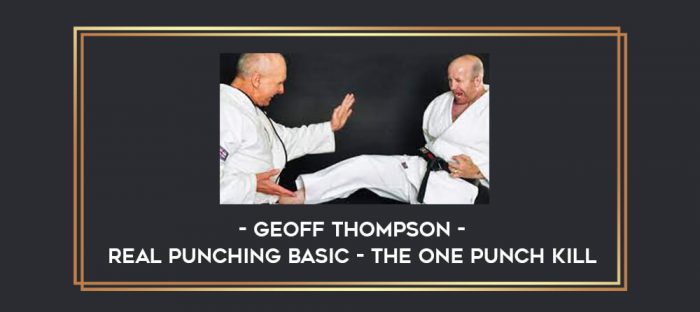 Geoff Thompson - Real Punching Basic - The One Punch Kill Online courses