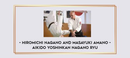 Hiromichi Nagano and Masayuki Amano - Aikido Yoshinkan Nagano Ryu Online courses