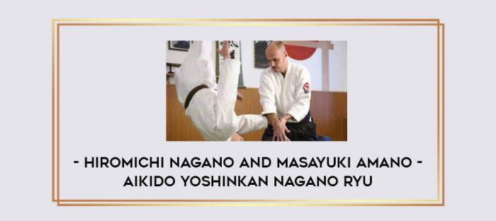 Hiromichi Nagano and Masayuki Amano - Aikido Yoshinkan Nagano Ryu Online courses