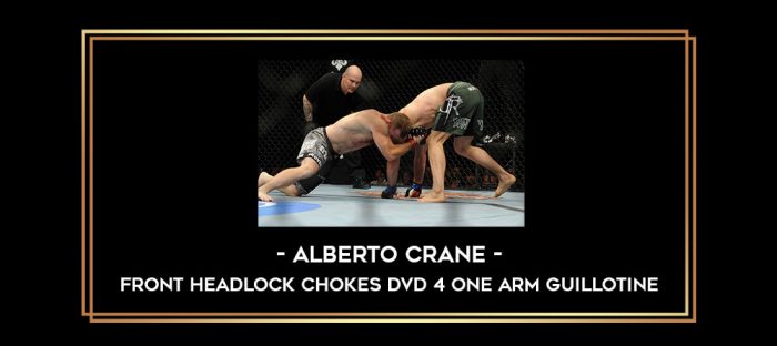 Alberto Crane - Front Headlock Chokes DVD 4 One Arm Guillotine Online courses