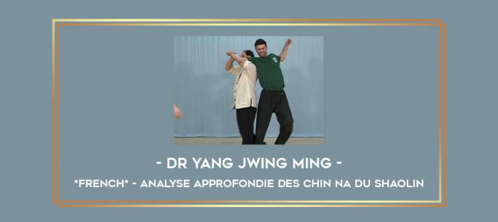 Dr Yang Jwing Ming - *FRENCH* - Analyse Approfondie des CHIN NA du Shaolin Online courses