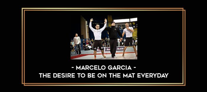 Marcelo Garcia - The Desire To Be On The Mat Everyday Online courses