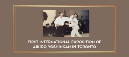 First International Exposition of Aikido Yoshinkan in Toronto Online courses