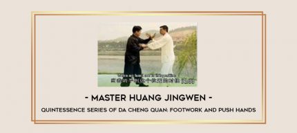 Master Huang Jingwen - Quintessence Series Of Da Cheng Quan: Footwork And Push Hands Online courses