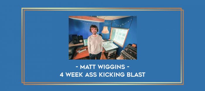 Matt Wiggins - 4 Week Ass Kicking Blast Online courses