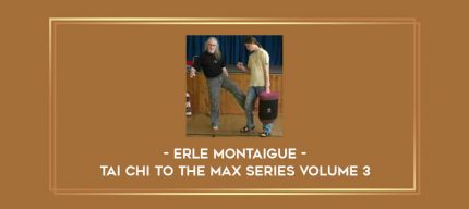 Erle Montaigue - Tai Chi to the Max Series VOLUME 3 Online courses