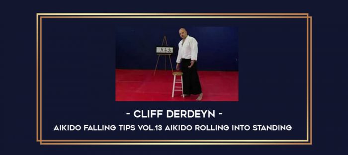 Cliff Derdeyn - Aikido Falling Tips Vol.13 Aikido Rolling Into Standing Online courses