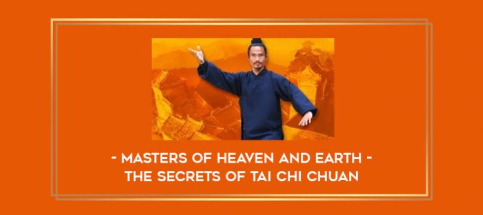 Masters Of Heaven And Earth - The Secrets Of Tai Chi Chuan Online courses