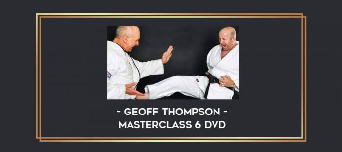 Geoff Thompson MasterClass 6 DVD Online courses