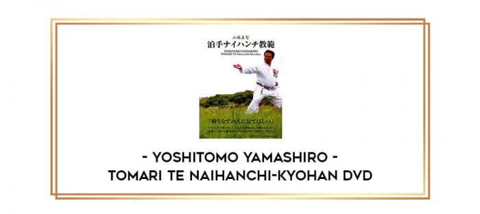 Yoshitomo Yamashiro - Tomari Te Naihanchi-Kyohan DVD Online courses