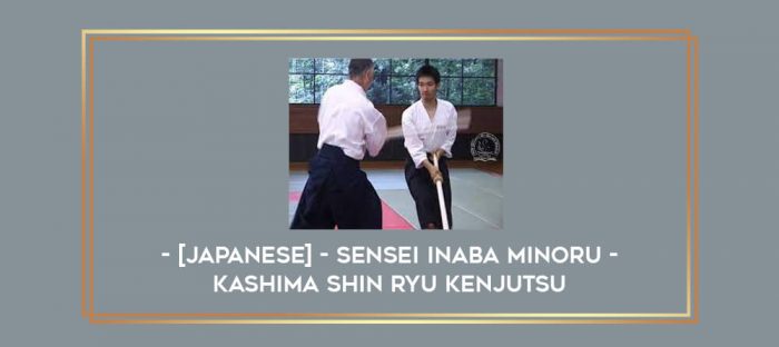 [JAPANESE] - Sensei Inaba Minoru - Kashima Shin Ryu Kenjutsu Online courses