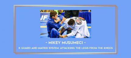 Mikey Musumeci - K Guard and Matrix System: Attacking The Legs From The Knees Part 1 Online courses