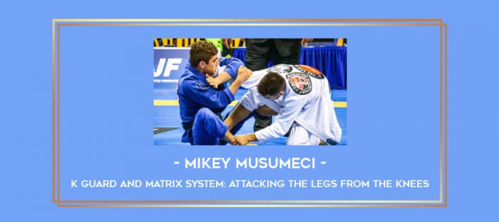 Mikey Musumeci - K Guard and Matrix System: Attacking The Legs From The Knees Part 1 Online courses