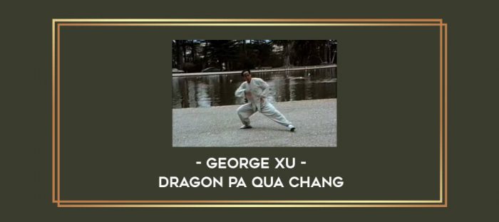 George Xu - Dragon Pa Qua Chang Online courses