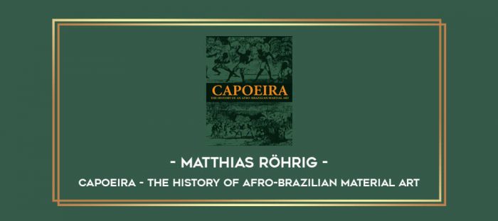 Matthias Röhrig - Capoeira - The History of Afro-Brazilian Material Art Online courses