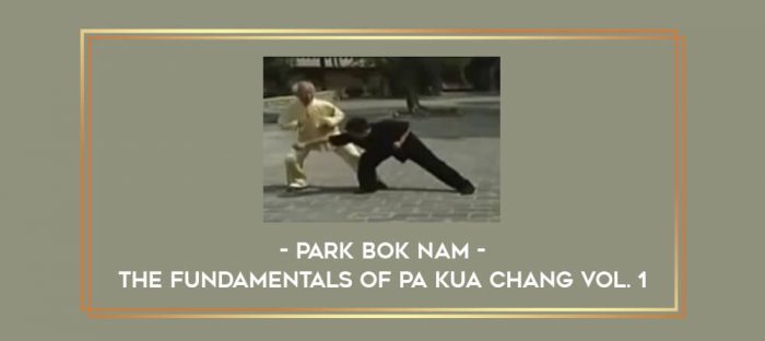 Park Bok Nam - The Fundamentals Of Pa Kua Chang Vol. 1 Online courses