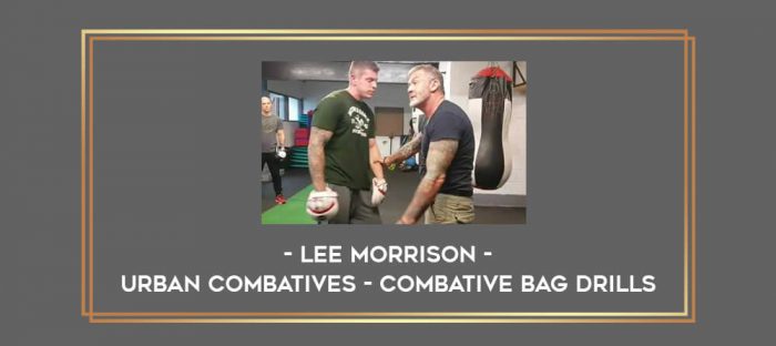 Lee Morrison - Urban Combatives - Combative Bag Drills Online courses