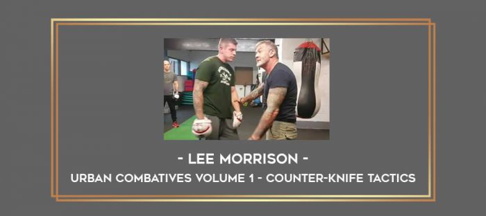 Lee Morrison - Urban Combatives Volume 1 - Counter-Knife Tactics Online courses