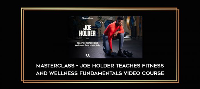 Masterclass - Joe Holder teaches Fitness and Wellness Fundamentals Video Course Online courses