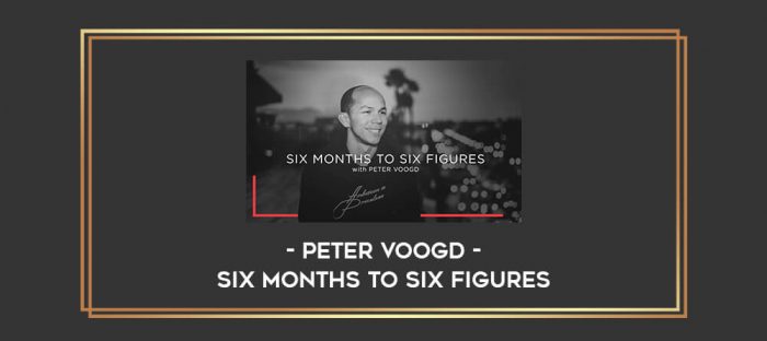 Peter Voogd – Six Months to Six Figures Online courses