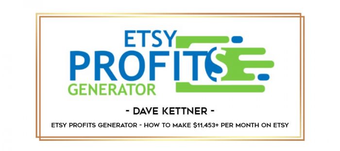 Dave Kettner – ETSY Profits Generator – How To Make $11