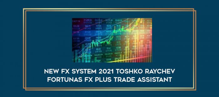 New Fx System 2021 Toshko Raychev Fortunas FX Plus Trade Assistant Online courses