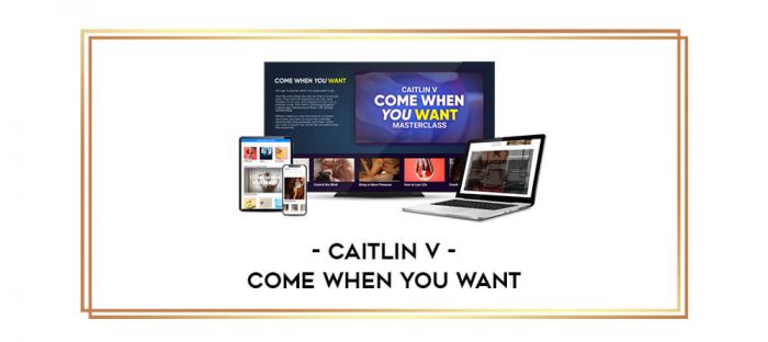 Caitlin V - Come When You Want Online courses